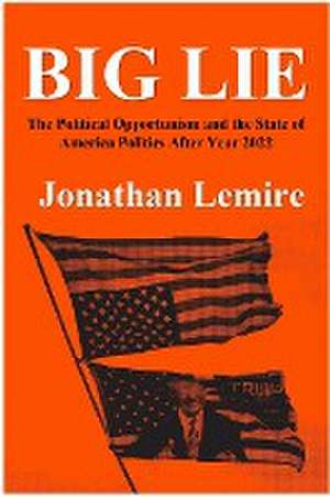 Big Lie: . The political opportunities and the state of America politics after year 2020 de Jonathan Lemire