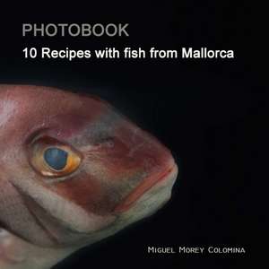 10 RECIPES WITH FISH FROM MALLORCA de Miguel Morey Colomina