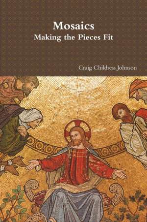 Mosaics - Making the Pieces Fit de Craig Childress Johnson