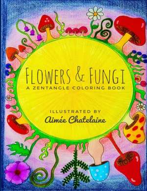 Flowers & Fungi de Aimée Chatelaine