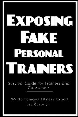 Exposing Fake Personal Trainers de Leo Costa Jr.