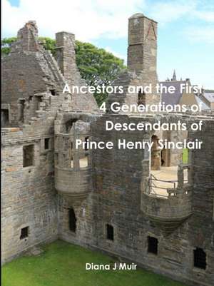 Ancestors and the First 4 Generations of Descendants of Prince Henry Sinclair de Diana J Muir