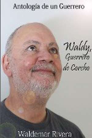 Antología de un Guerrero- Waldy, Guerrero de Corcho de Waldemar Rivera