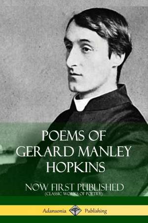 Poems of Gerard Manley Hopkins - Now First Published (Classic Works of Poetry) de Gerard Manley Hopkins