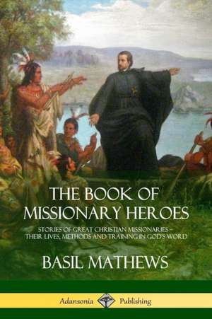 The Book of Missionary Heroes de Basil Mathews