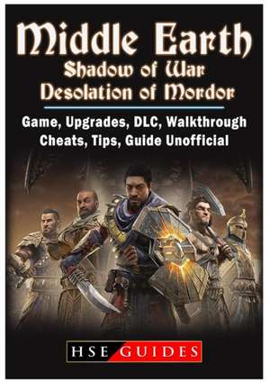 Middle Earth Shadow of War Desolation of Mordor, Game, Upgrades, DLC, Walkthrough, Cheats, Tips, Guide Unofficial de Hse Guides