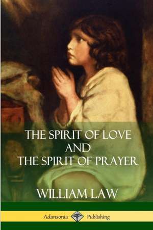 The Spirit of Love and The Spirit of Prayer de William Law