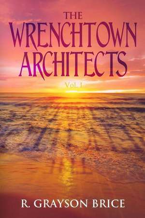 The Wrenchtown Architects vol. I de R. Grayson Brice