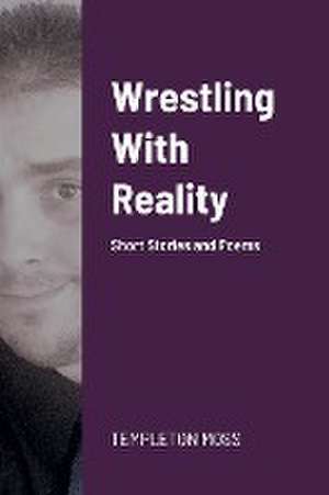 Wrestling With Reality de Templeton Moss