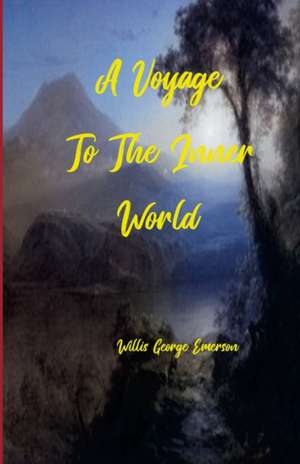 A Voyage to the Inner World de Willis George Emerson