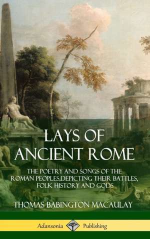 Lays of Ancient Rome de Thomas Babington Macaulay