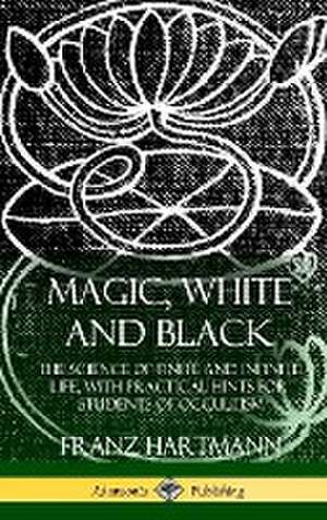 Magic, White and Black de Franz Hartmann