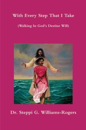 With Every Step That I Take de Steppi G. Williams-Rogers