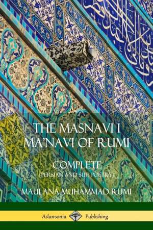 The Masnavi I Ma'navi of Rumi de Maulana Jalalu-'d-din Muhammad Rumi