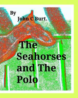 The Seahorses and The Polo. de John C Burt.