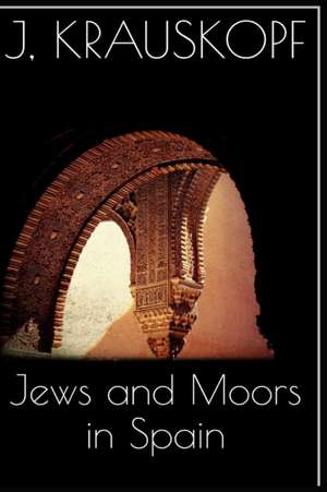 Jews and Moors in Spain de Joseph Krauskopf