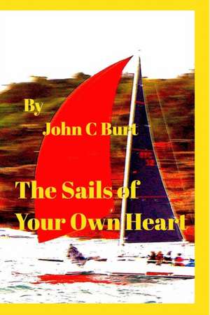 The Sails of Your Own Heart. de John C Burt.