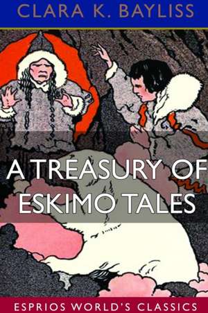 A Treasury of Eskimo Tales (Esprios Classics) de Clara K. Bayliss