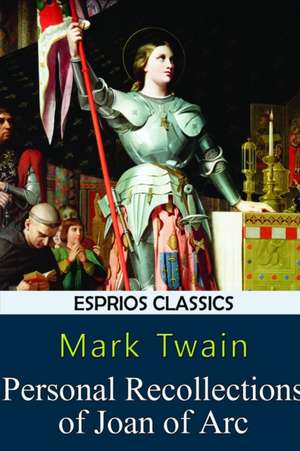 Personal Recollections of Joan of Arc (Esprios Classics) de Mark Twain