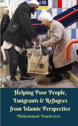 Helping Poor People, Emigrants and Refugees from Islamic Perspective de Muhammad Vandestra