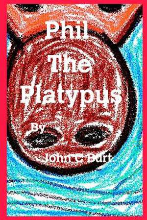 Phil the Platypus ...... de John C. Burt