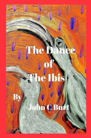 The Dance of The Ibis. de John C Burt