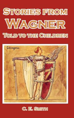 Stories from Wagner Told to the Children de C. E. Smith