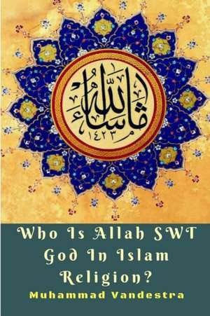 Who Is Allah SWT God In Islam Religion? de Muhammad Vandestra