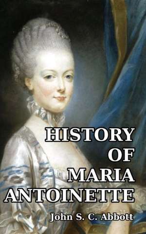 History of Maria Antoinette de John S. C. Abbott