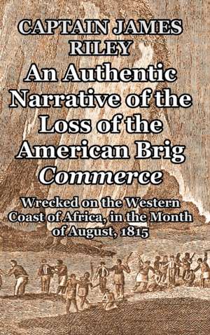 An Authentic Narrative of the Loss of the American Brig Commerce de Captain James Riley