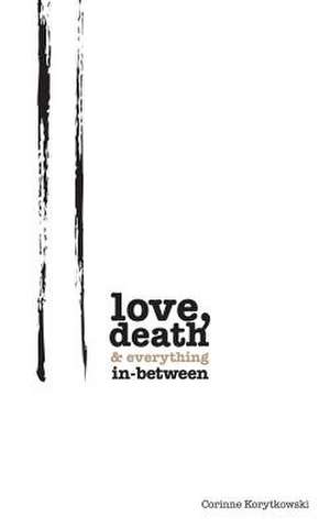 Love, Death & Everything In-Between de Korytkowski, Corinne