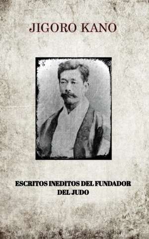 Jigoro Kano, Escritos Ineditos del Fundador del Judo de Jigoro Kano