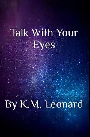 Talk with Your Eyes de K. M. Leonard