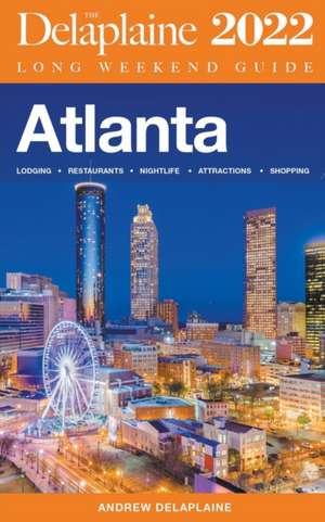 Atlanta - The Delaplaine 2022 Long Weekend Guide de Andrew Delaplaine