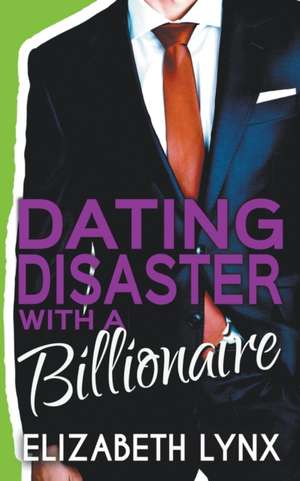 Dating Disaster with a Billionaire de Elizabeth Lynx