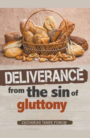 Deliverance From The Sin of Gluttony de Zacharias Tanee Fomum