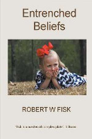 Entrenched Beliefs de Robert W Fisk