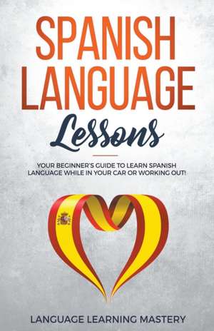 Spanish Language Lessons de Language Learning Mastery