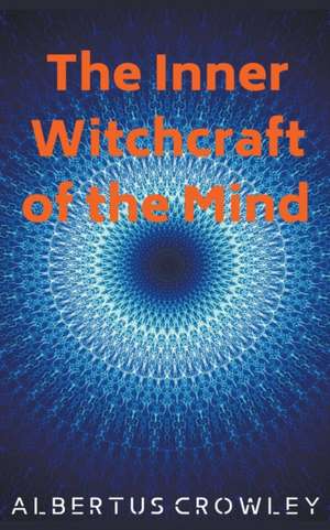 The Inner Witchcraft of the Mind de Albertus Crowley