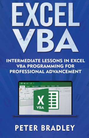 Excel VBA - Intermediate Lessons in Excel VBA Programming for Professional Advancement de Peter Bradley