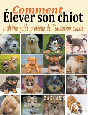 Comment élever son chiot de Zak Canin