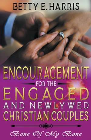 Encouragement For The Engaged And Newly Married Christian Couples de Betty E Harris