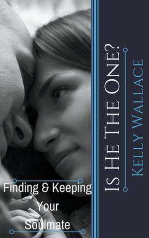 Is He The One? Finding And Keeping Your Soulmate de Kelly Wallace