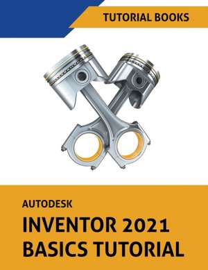 Autodesk Inventor 2021 Basics Tutorial de Tutorial Books