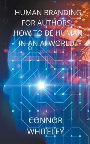 Human Branding for Authors: How to be Human in an AI World? de Connor Whiteley