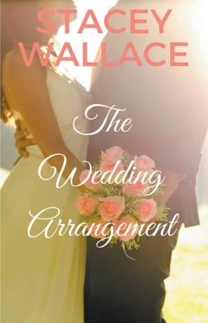 The Wedding Arrangement de Stacey Wallace