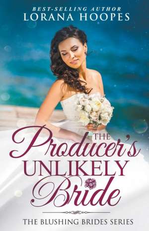 The Producer's Unlikely Bride de Lorana Hoopes