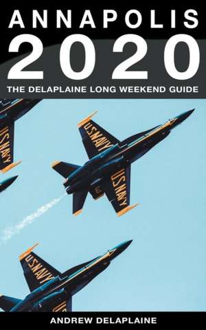 Annapolis - The Delaplaine 2020 Long Weekend Guide de Andrew Delaplaine