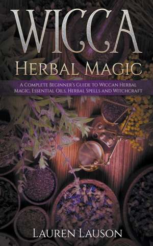 Wicca Herbal Magic de Lauren Lauson