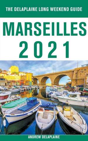 Marseilles - The Delaplaine 2021 Long Weekend Guide de Andrew Delaplaine